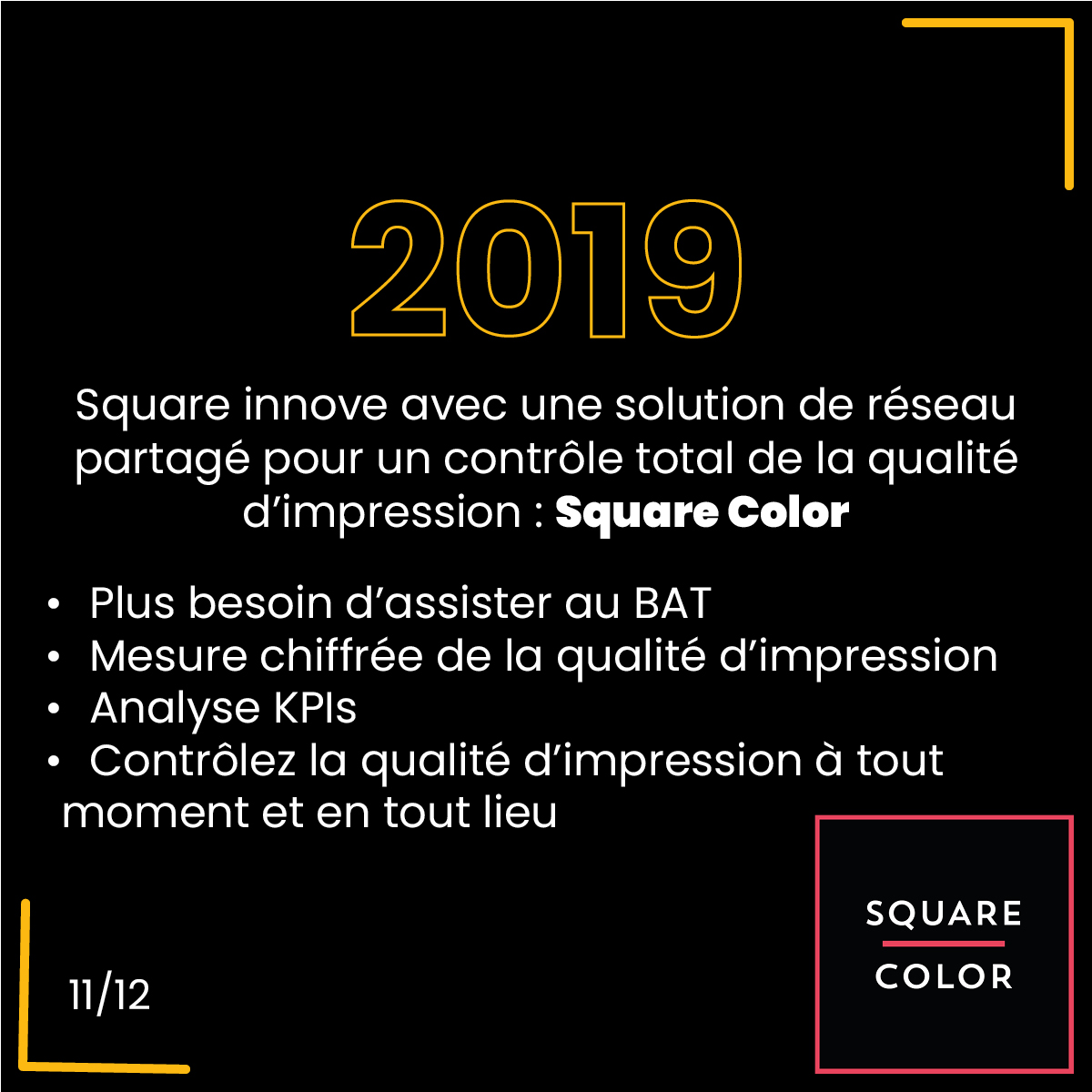 2019, Square innove avec une solution de réseau partagé pour un contrôle total de la qualité d’impression : Square Color. Plus besoin d’assister au BAT, Mesure chiffrée de la qualité d’impression, Analyse KPIs, Contrôlez la qualité d’impression à tout moment et en tout lieu